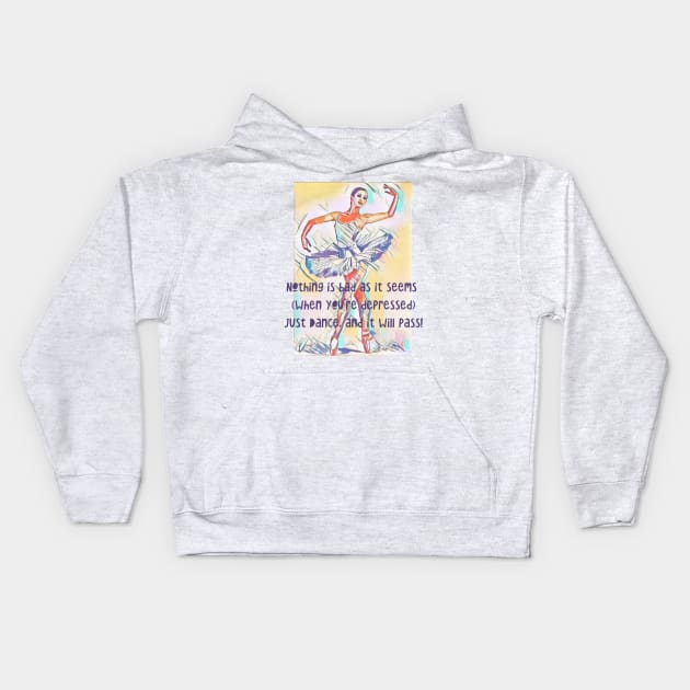 Nothing is bad as it seems when your depressed..just DANCE! Kids Hoodie by PersianFMts